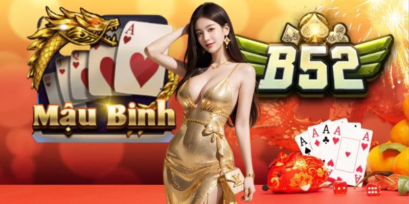 Mậu Binh B52 - Trò chơi bài hấp dẫn đòi hỏi tư duy